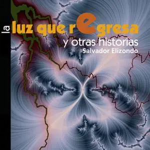 «La luz que regresa y otras historias» by Salvador Elizondo