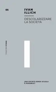 Ivan Illich - Descolarizzare la società. Una società senza scuola è possibile?