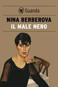 Nina Berberova - Il male nero