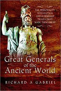 Great Generals of the Ancient World: The Personality, Intellectual, and Leadership Traits That Made Them Great