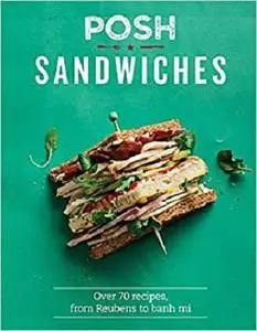 Posh Sandwiches: Over 70 Recipes, from Reubens to Banh Mi