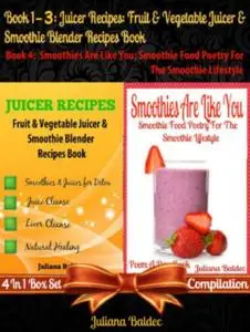 «Best Juicer Recipes: Fruit & Vegetable Juicer & Smoothie Blender Recipes Book + Smoothies Are Like You» by Juliana Bald