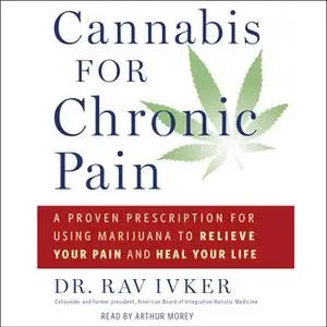 «Cannabis for Chronic Pain: A Proven Prescription for Using Marijuana to Relieve Your Pain and Heal Your Life» by Rav Iv