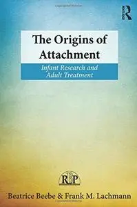 The Origins of Attachment: Infant Research and Adult Treatment