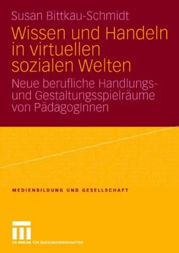 Wissen und Handeln in virtuellen sozialen Welten: Neue berufliche Handlungs- und Gestaltungsspielräume von PädagogInnen