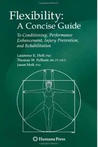 Flexibility: A Concise Guide: To Conditioning, Performance Enhancement, Injury Prevention, and Rehabilitation [Repost]