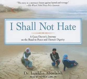 I Shall Not Hate: A Gaza Doctor's Journey on the Road to Peace and Human Dignity (Audiobook) (Repost)