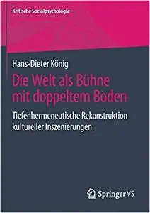 Die Welt als Bühne mit doppeltem Boden: Tiefenhermeneutische Rekonstruktion kultureller Inszenierungen