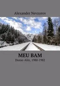 «Meu BAM. Dusse-Alin, 1980–1982» by Alexander Nevzorov