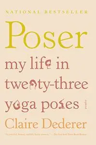 Poser: My Life in Twenty-three Yoga Poses