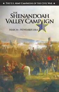 The Shenandoah Valley Campaign March-November 1864 (The U.S. Army Campaigns of the Civil War)