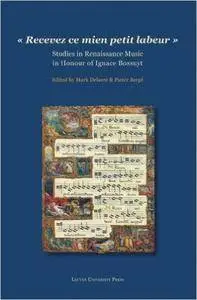 "Recevez ce mien petit labeur": Studies in Renaissance Music in Honour of Ignace Bossuyt