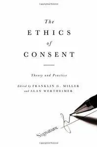 The Ethics of Consent: Theory and Practice