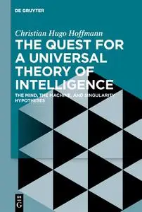 The Quest for a Universal Theory of Intelligence: The Mind, the Machine, and Singularity Hypotheses