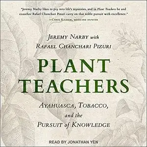 Plant Teachers: Ayahuasca, Tobacco, and the Pursuit of Knowledge [Audiobook]