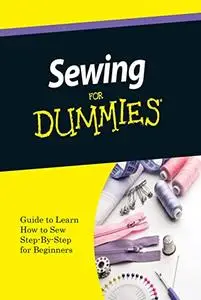 Sewing For Dummies: Guide to Learn How to Sew Step-By-Step for Beginners