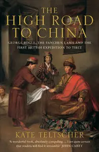 The High Road to China: George Bogle, the Panchen Lama and the First British Expedition to Tibet