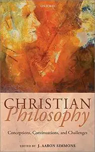 Christian Philosophy: Conceptions, Continuations, and Challenges