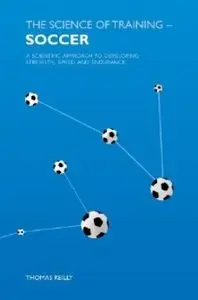 The Science of Training - Soccer: A Scientific Approach to Developing Strength, Speed and Endurance [Repost]
