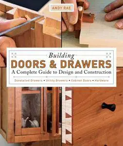 Building Doors and Drawers: A Complete Guide to Design and Construction (repost)