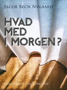 «Hvad med i morgen?» by Jacob Bech Nygaard