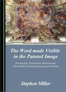 The Word Made Visible in the Painted Image: Perspective, Proportion, Witness and Threshold in Italian Renaissance Painting