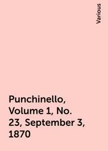 «Punchinello, Volume 1, No. 23, September 3, 1870» by Various