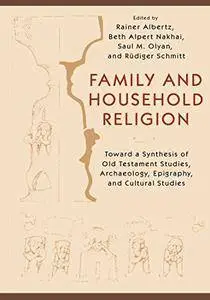 Household Religion: Toward a Synthesis of Old Testament Studies, Archaeology, Epigraphy, and Cultural Studies (repost)