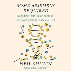Some Assembly Required: Decoding Four Billion Years of Life, from Ancient Fossils to DNA [Audiobook]