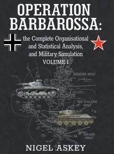 Operation Barbarossa: the Complete Organisational and Statistical Analysis, and Military Simulation, Volume I