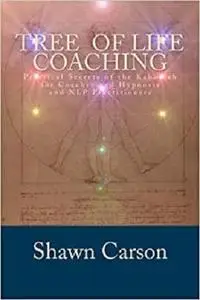 Tree of Life Coaching: Practical Secrets of the Kabbalah for Coaches and Hypnosis and NLP Practitioners