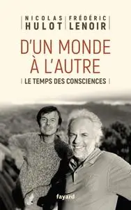 Frédéric Lenoir,  Nicolas Hulot, "D'un monde à l'autre : Le temps des consciences"