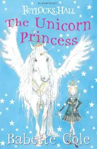 «Fetlocks Hall 1: The Unicorn Princess» by Babette Cole