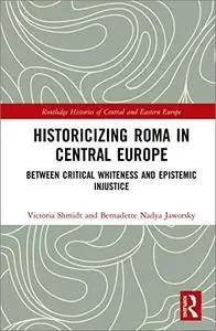 Historicizing Roma in Central Europe: Between Critical Whiteness and Epistemic Injustice