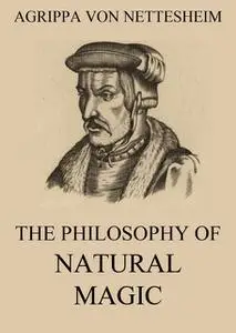«The Philosophy Of Natural Magic» by Agrippa von Nettesheim