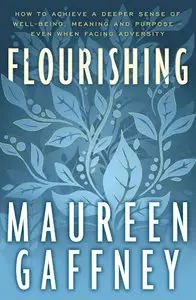 Flourishing: How to Achieve A Deeper Sense of Well-Being, Meaning, and Purpose-- Even When Facing Adversity