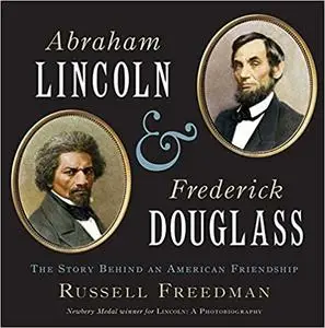 Abraham Lincoln and Frederick Douglass: The Story Behind an American Friendship