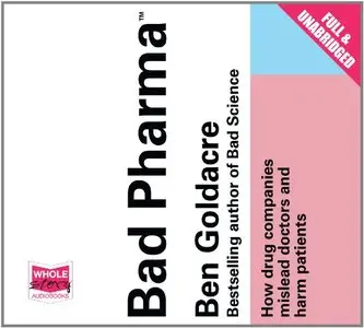 Bad Pharma: How Drug Companies Mislead Doctors and Harm Patients (Audiobook)
