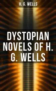 «Dystopian Novels of H. G. Wells» by Herbert Wells