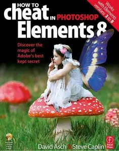 How to Cheat in Photoshop Elements 8: Discover the magic of Adobes best kept secret