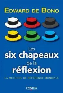 Les six chapeaux de la réflexion - La méthode de référence mondiale