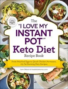 «The "I Love My Instant Pot®" Keto Diet Recipe Book» by Sam Dillard