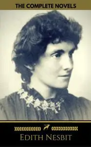 «Edith Nesbit: The complete Novels (Golden Deer Classics)» by Edith Nesbit, Golden Deer Classics