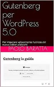 Gutenberg per WordPress 5.0: Per imparare velocemente l'utilizzo del nuovo editor a blocchi