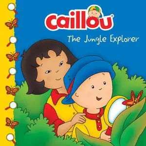 «Caillou: The Jungle Explorer» by Sarah Margaret Johanson