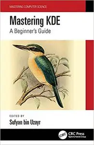 Mastering KDE: A Beginner's Guide (Mastering Computer Science)