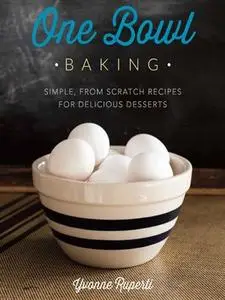 One Bowl Baking: Simple, from Scratch Recipes for Delicious Desserts (repost)