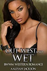 «Out West And Wet: BWWM Western Romance» by Aaliyah Jackson