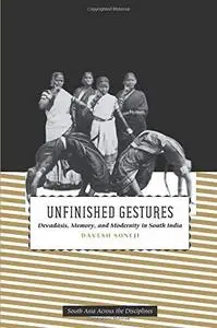 Unfinished Gestures: Devadasis, Memory, and Modernity in South India (South Asia Across the Disciplines)