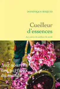 Dominique Roques, "Cueilleur d'essences : Aux sources des parfums du monde"